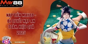Nạp Tiền MAY88 - Bí Quyết Nạp An Toàn, Hiệu Quả 2025 
