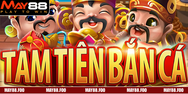 Sơ lược về trò Tam tiên bắn cá tại thương hiệu online May88