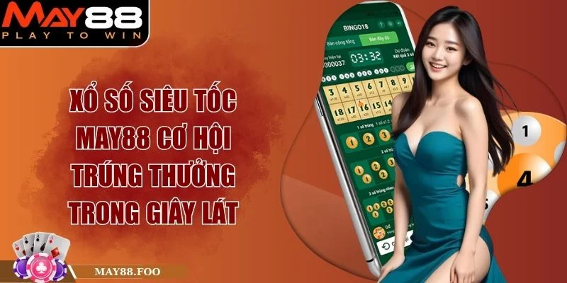 Xổ Số Siêu Tốc MAY88 Cơ Hội Trúng Thưởng Trong Giây Lát
